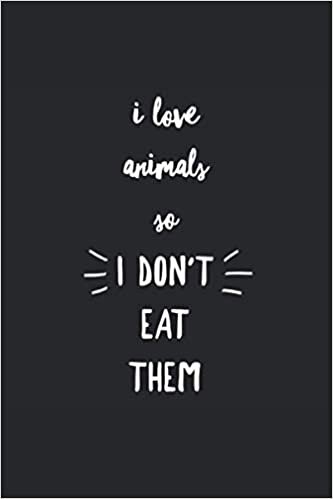 okumak I Love Animals So I Don´t Eat Them: Lined Notebook Journal, ToDo Exercise Book, e.g. for exercise, or Diary (6&quot; x 9&quot;) with 120 pages.
