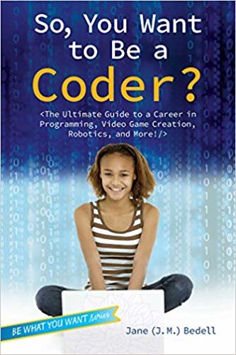 okumak So, You Want to Be a Coder?: The Ultimate Guide to a Career in Programming, Video Game Creation, Robotics, and More! (Be What You Want)