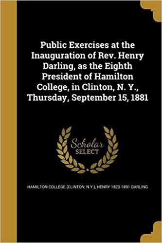okumak Public Exercises at the Inauguration of REV. Henry Darling, as the Eighth President of Hamilton College, in Clinton, N. Y., Thursday, September 15, 1881