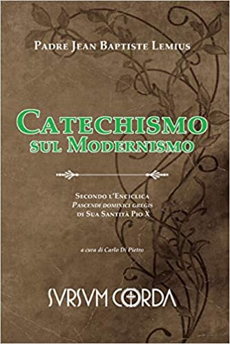 okumak Catechismo sul Modernismo: Secondo l’Enciclica Pascendi dominici gregis di Sua Santità Pio X