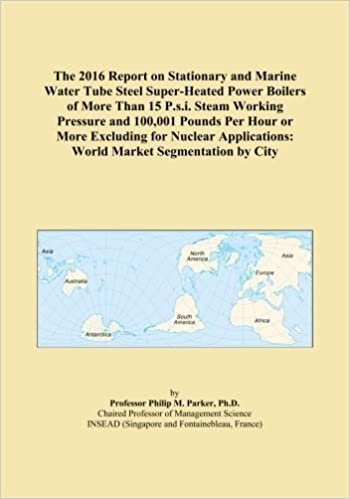 okumak The 2016 Report on Stationary and Marine Water Tube Steel Super-Heated Power Boilers of More Than 15 P.s.i. Steam Working Pressure and 100,001 Pounds ... World Market Segmentation by City