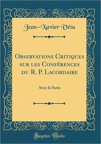 okumak Observations Critiques sur les Conférences du R. P. Lacordaire: Avec la Suite (Classic Reprint)