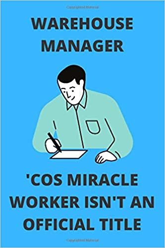 okumak WAREHOUSE MANAGER &#39;COS MIRACLE WORKER ISN&#39;T AN OFFICIAL TITLE: Funny Warehouse Manager Journal Note Book Diary Log S Tracker Gift Present Party Prize 6x9 Inch 100 Pages