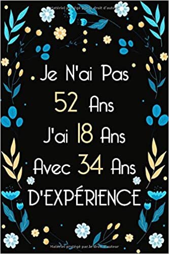 okumak je n&#39;ai pas 52 j&#39;ai 18 ans avec 34 ans d&#39;expérience: Carnet De Notes: Cadeau Original Pour Homme, F, Message Pour Souhaiter Joyeux Anniversaire / 6 x 9 - 110 pages