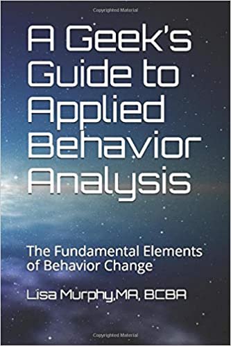 A Geek's Guide to Applied Behavior Analysis: The Fundamental Elements of Behavior Change