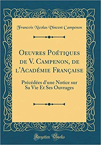 okumak Oeuvres Poétiques de V. Campenon, de l&#39;Académie Française: Précédées d&#39;une Notice sur Sa Vie Et Ses Ouvrages (Classic Reprint)