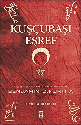 okumak Kuşçubaşı Eşref: Efsane Teşkilat-ı Mahsusa Subayının Hayatı