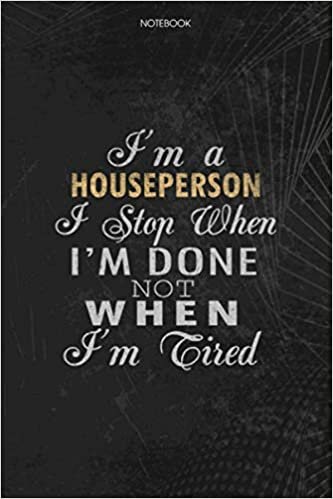 okumak Notebook Planner I&#39;m A Houseperson I Stop When I&#39;m Done Not When I&#39;m Tired Job Title Working Cover: Schedule, Lesson, Journal, To Do List, Money, 114 Pages, 6x9 inch, Lesson