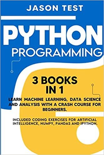 okumak Python Programming: Learn machine learning, data science and analysis with a crash course for beginners. Included coding exercises for artificial intelligence, Numpy, Pandas and Ipython.