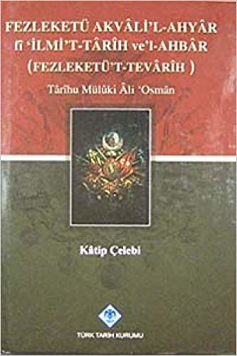 okumak Fezleketü Akvali’l-Ahyar fi İlmi’t-Tarih ve’l-Ahbar (Fezleketü’t-Tevarih): Tarihu Müluki Ali Osman
