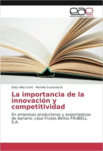 okumak La importancia de la innovación y competitividad: En empresas productoras y exportadoras de banano: caso Frutos Bellos FRUBELL S.A.