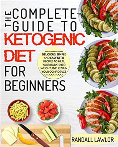 The Keto Diet: The Complete Guide To The Ketogenic Diet For Beginners Delicious, Simple and Easy Keto Recipes To Heal Your Body, Shed Weight and Regain Your Confidence