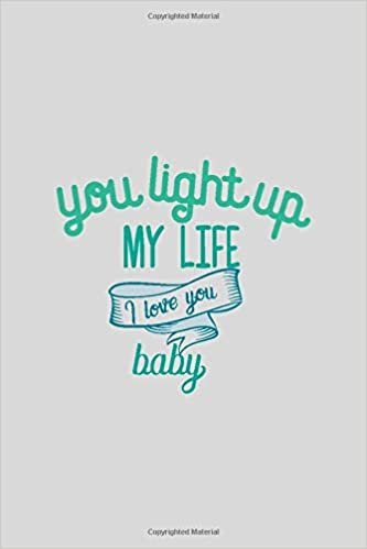 okumak You Light Up My Lofe I Love You Baby: a gift from the heart, very good for different occasions, universal, college ruled line notebook, journal
