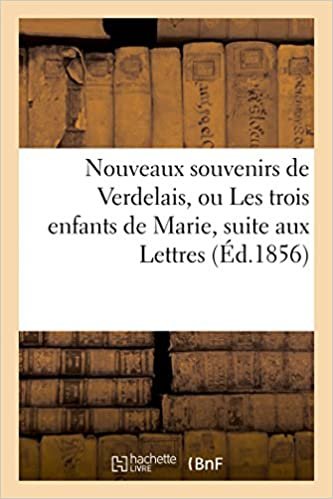 okumak Nouveaux souvenirs de Verdelais, ou Les trois enfants de Marie, suite aux Lettres (Histoire)