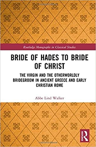 Bride of Hades to Bride of Christ: The Virgin and the Otherworldly Bridegroom in Ancient Greece and Early Christian Rome