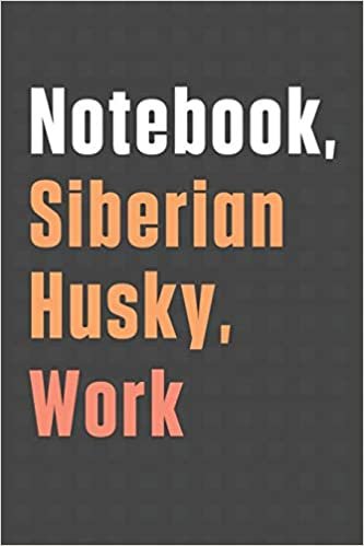Notebook, Siberian Husky, Work: For Siberian Husky Dog Fans