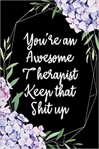 You're An Awesome Therapist Keep That Shit Up: Appreciation Gift Idea for Therapists