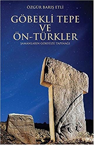 okumak Göbekli Tepe ve Ön-Türkler: Şamanların Gökyüzü Tapınağı