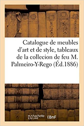 okumak Catalogue de meubles d&#39;art anciens et de style, tableaux anciens: de la collection de feu M. Palmeiro-Y-Rego (Littérature)