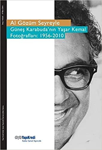 okumak Al Gözüm Seyreyle (Güneş Karabuda&#39;nın Yaşar Kemal Fotoğrafları: 1956-2010)