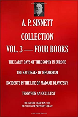 okumak A. P. SINNETT COLLECTION VOL. 3. FOUR BOOKS.: THE EARLY DAYS OF THEOSOPHY IN EUROPE; THE RATIONALE OF MESMERISM; INCIDENTS IN THE LIFE OF MADAME ... OCCULTIST (THE ESOTERIC COLLECTION, Band 303)