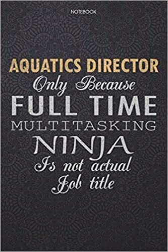 okumak Lined Notebook Journal Aquatics Director Only Because Full Time Multitasking Ninja Is Not An Actual Job Title Working Cover: Work List, Personal, 114 ... Journal, 6x9 inch, Lesson, High Performance