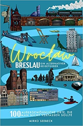 Breslau (Wroclaw) - Ein alternativer Reiseführer: 100 außergewöhnliche Orte, die man nicht verpassen sollte