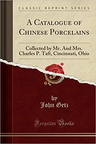 okumak A Catalogue of Chinese Porcelains: Collected by Mr. And Mrs. Charles P. Taft, Cincinnati, Ohio (Classic Reprint)
