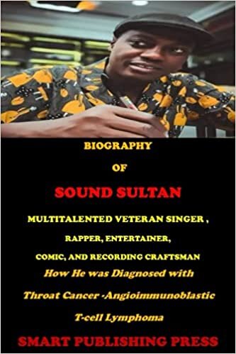 okumak BIOGRAPHY OF SOUND SULTAN MULTITALENTED VETERAN SINGER, RAPPER, ENTERTAINER, COMIC, AND RECORDING CRAFTSMAN: How He was Diagnosed with Throat Cancer-Angioimmunoblastic T-cell Lymphoma