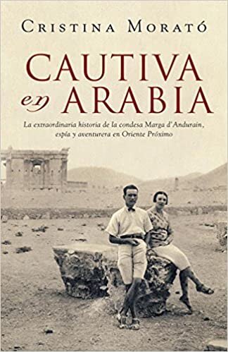 okumak Cautiva en Arabia: La extraordinaria historia de la condesa Marga d&#39;Andurain, espía y aventurera (Obras diversas)