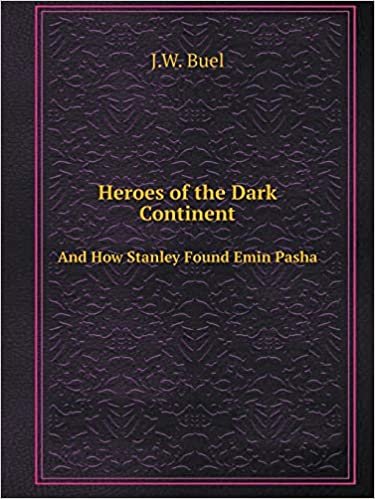 okumak Heroes of the Dark Continent And How Stanley Found Emin Pasha