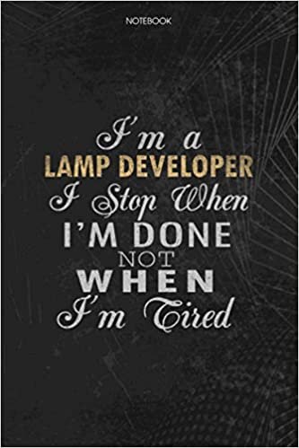 okumak Notebook Planner I&#39;m A Lamp Developer I Stop When I&#39;m Done Not When I&#39;m Tired Job Title Working Cover: 6x9 inch, Journal, Lesson, Schedule, Money, To Do List, Lesson, 114 Pages