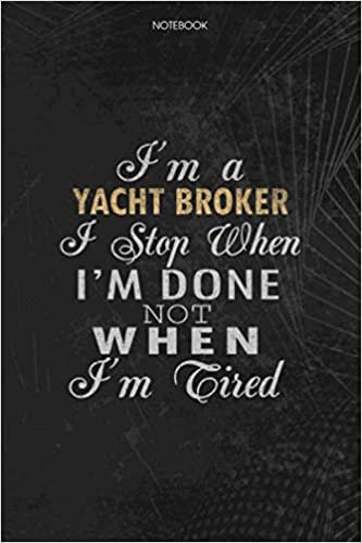 okumak Notebook Planner I&#39;m A Yacht Broker I Stop When I&#39;m Done Not When I&#39;m Tired Job Title Working Cover: 6x9 inch, To Do List, Journal, Schedule, Lesson, Money, Lesson, 114 Pages
