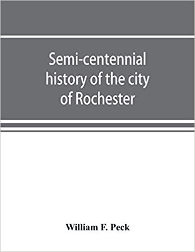okumak Semi-centennial history of the city of Rochester: with illustrations and biographical sketches of some of its prominent men and pioneers