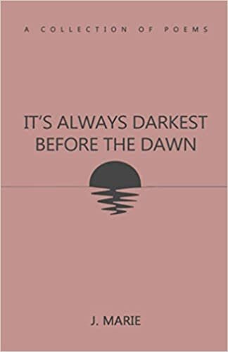 okumak It&#39;s Always Darkest Before The Dawn: &quot;A Collection of Poems&quot;