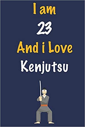 okumak I am 23 And i Love Kenjutsu: Journal for Kenjutsu Lovers, Birthday Gift for 23 Year Old Boys and Girls who likes Strength and Agility Sports, ... Coach, Journal to Write in and Lined Notebook