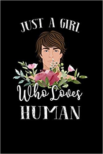 Just a Girl Who Loves Human: Perfect Human Lover Gift For Girl. Cute Notebook for Human Lover. Gift it to your Sister, Daughter, Mother, Mom, Grandpa Who Loves Human. 100 Pages Notebook