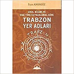okumak Trabzon Yer Adları / Grek, Bizans Eski Türk Kaynaklarına Göre (Kod:1-D-4)