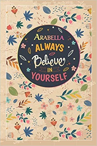 okumak Arabella Always Believe In Yourself: Notebook/Journal Cute Gift for Arabella, Elegant Inspirational Motivation Quotes Cover, Practical Months &amp; Days ... Lightweight and Compact, Premium Matte Finish
