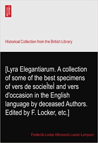 okumak [Lyra Elegantiarum. A collection of some of the best specimens of vers de socieÌteÌ and vers d&#39;occasion in the English language by deceased Authors. Edited by F. Locker, etc.]