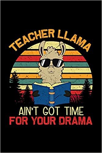 okumak Teacher Llama Aint Got Time For Your Drama: Funny Teaching Humor Homework Notebook. Great Gift for Teachers Professors and Students.
