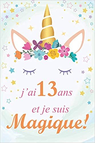 okumak J&#39;ai 13 ans et je suis Magique!: Journal d&#39;écriture et de dessin, carnet de licorne, cadeau d&#39;anniversaire pour filles de 13 ans, journal personnel