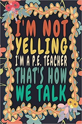 okumak I&#39;m Not Yelling I&#39;m A P.E. Teacher That&#39;s How We Talk: Funny Vintage P.E. Teacher Monthly Planner Gift