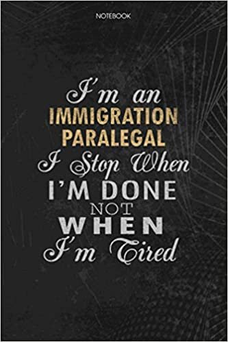 okumak Notebook Planner I&#39;m An Immigration Paralegal I Stop When I&#39;m Done Not When I&#39;m Tired Job Title Working Cover: Schedule, Money, 114 Pages, Journal, Lesson, To Do List, Lesson, 6x9 inch