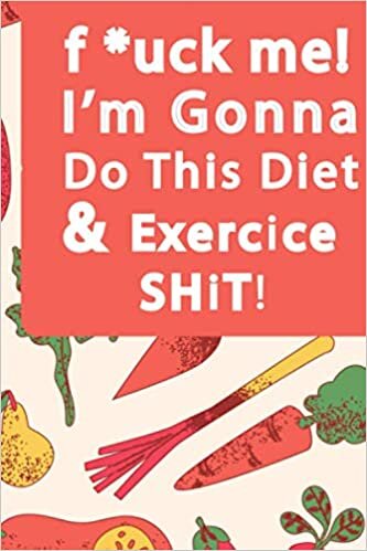 okumak f*ck me i&#39;m gonna do this diet &amp; exercise shit! journal: Funny Daily Food Diary, Diet Planner (programe) and Fitness Journal For Some Real F*cking ... 90 day daily progress,achievement,success