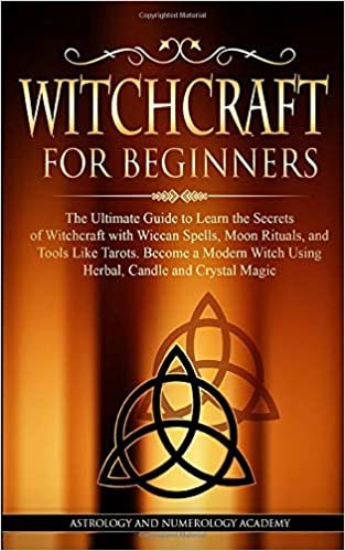 okumak Witchcraft for Beginners: The Ultimate Guide to Learn the Secrets of Witchcraft With Wiccan Spells, Moon Rituals, and Tools Like Tarots. Become a Modern Witch Using Herbal, Candle and Crystal Magic