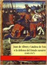 okumak Juan de Albret y Catalina de Foix o La defensa del Estado navarro (1483-1517) (Ensayo y Testimonio)