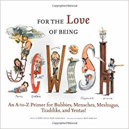 okumak For the Love of Being Jewish: An A-To-Z Primer for Bubbies, Mensches, Meshugas, Tzaddiks, and Yentas!