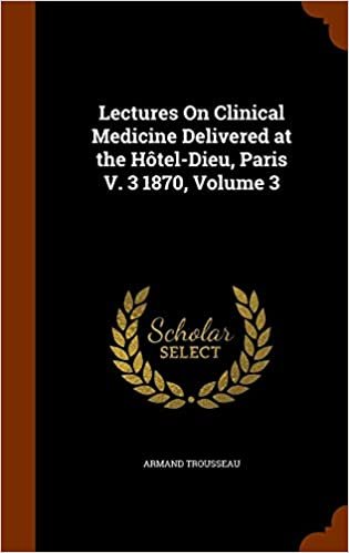 okumak Lectures On Clinical Medicine Delivered at the Hôtel-Dieu, Paris V. 3 1870, Volume 3