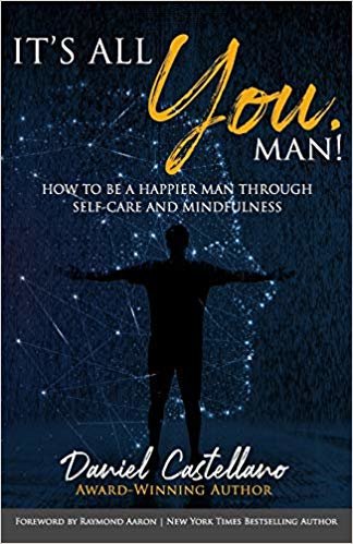 It's All You, Man!: How to Be a Happier Man Through Self-care and Mindfulness